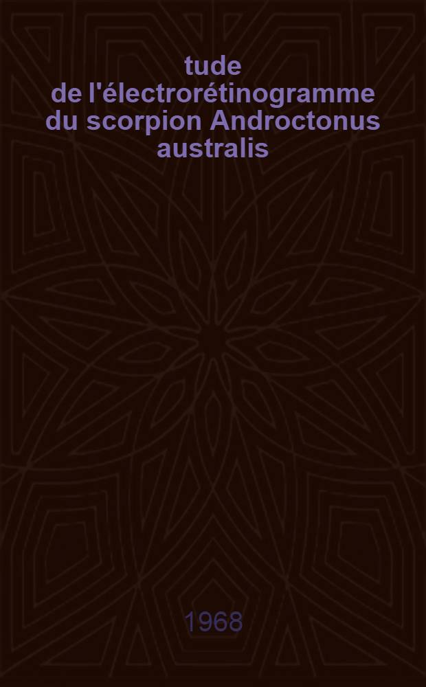 &Eacute;tude de l'&eacute;lectror&eacute;tinogramme du scorpion Androctonus australis : (Travail du Laboratoire de biophysique) : Th&egrave;se ..