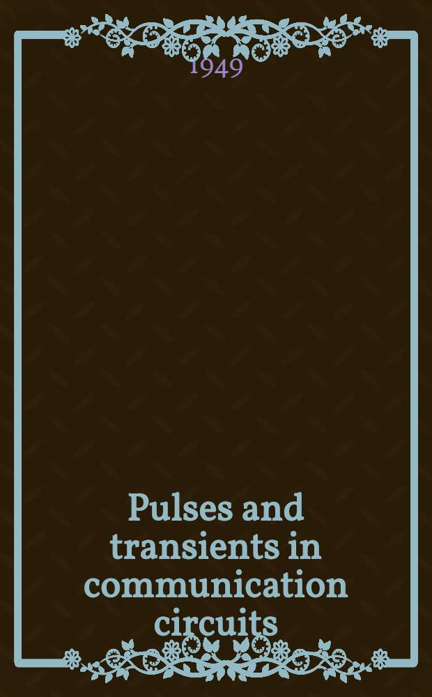 Pulses and transients in communication circuits : An introduction to network transient analysis for television and radar engineers