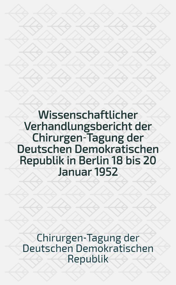 Wissenschaftlicher Verhandlungsbericht der Chirurgen-Tagung der Deutschen Demokratischen Republik in Berlin 18 bis 20 Januar 1952; Veranstaltet vom Ministerium für Gesundheitswesen: Zur fünfzigsten Tagung der Deutschen Gesellschaft für Chirurgie