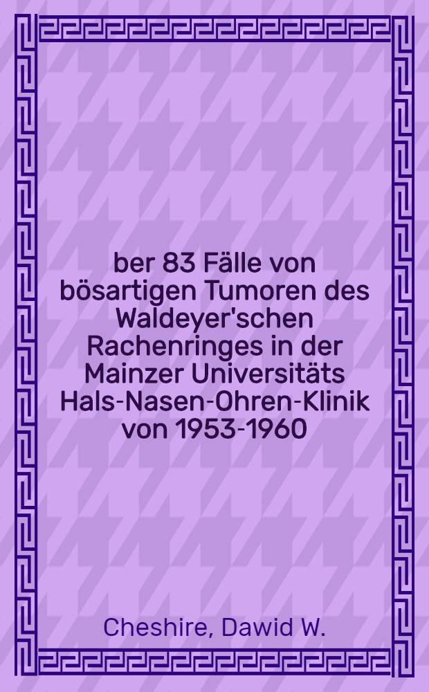 Über 83 Fälle von bösartigen Tumoren des Waldeyer'schen Rachenringes in der Mainzer Universitäts Hals-Nasen-Ohren-Klinik von 1953-1960 : Inaug.-Diss. ... der ... Univ. zu Mainz
