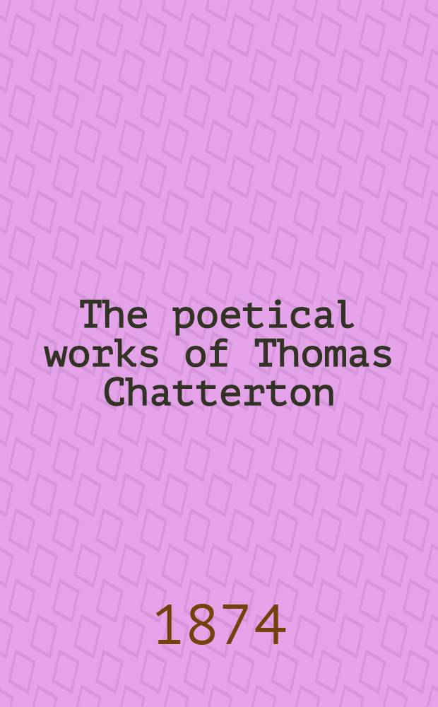 The poetical works of Thomas Chatterton : With a memoir