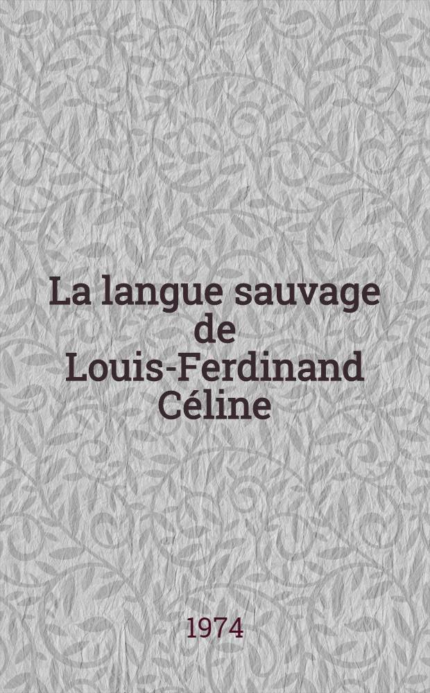 La langue sauvage de Louis-Ferdinand Céline : Essai de stylistique thématique : Thèse prés. devant l'Univ. de Paris III ..