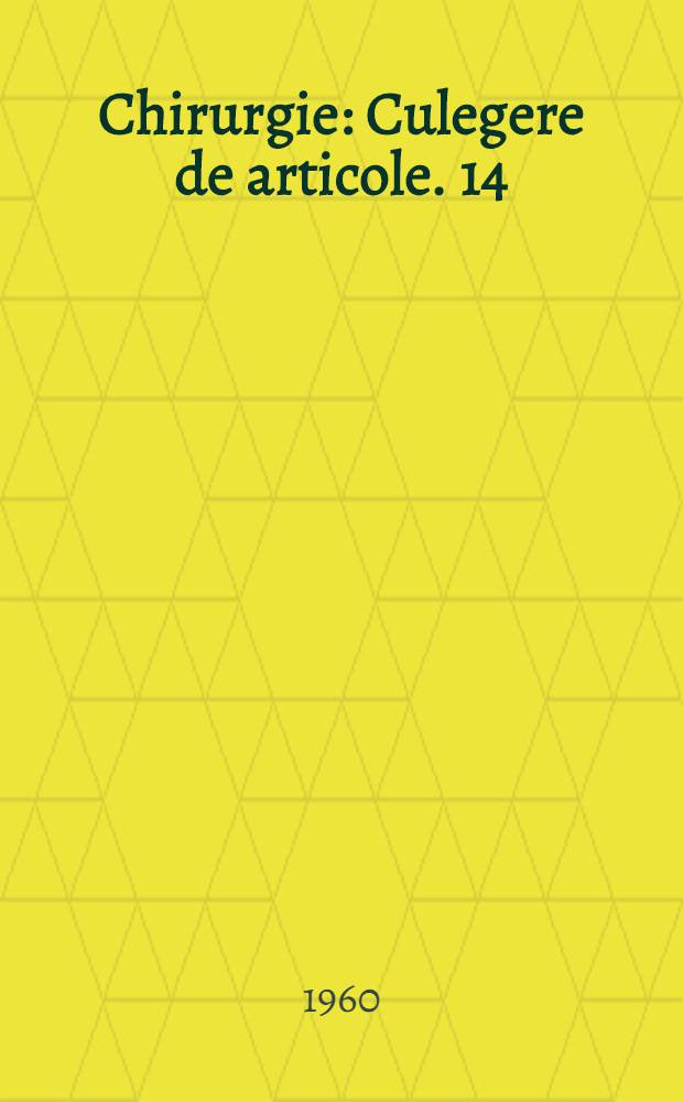 Chirurgie : [Culegere de articole]. 14