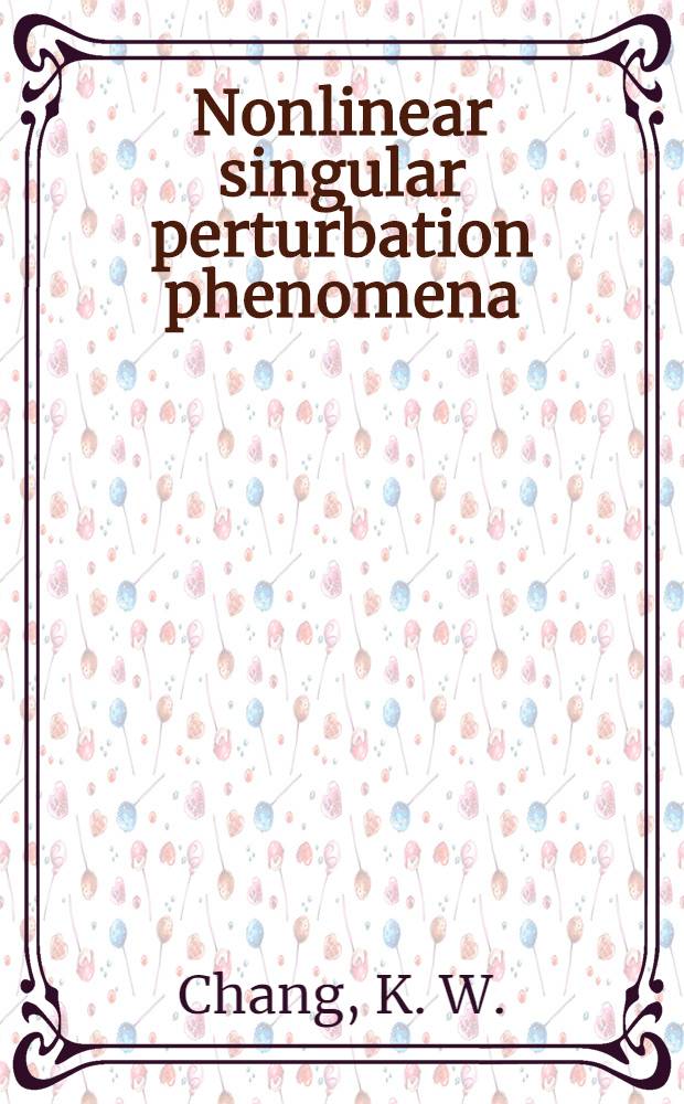 Nonlinear singular perturbation phenomena : Theory a. applications