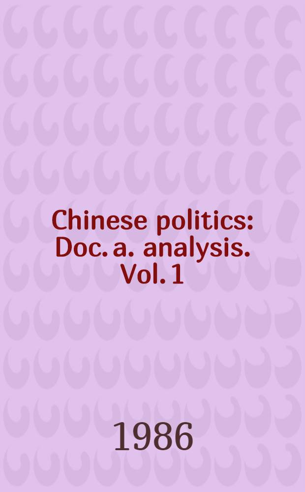 Chinese politics : Doc. a. analysis. Vol. 1 : Cultural revolution to 1969