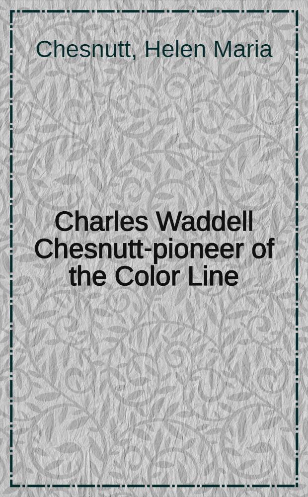 Charles Waddell Chesnutt-pioneer of the Color Line