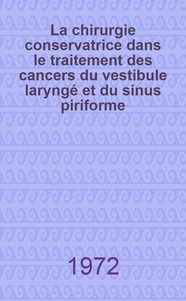 La chirurgie conservatrice dans le traitement des cancers du vestibule laryngé et du sinus piriforme