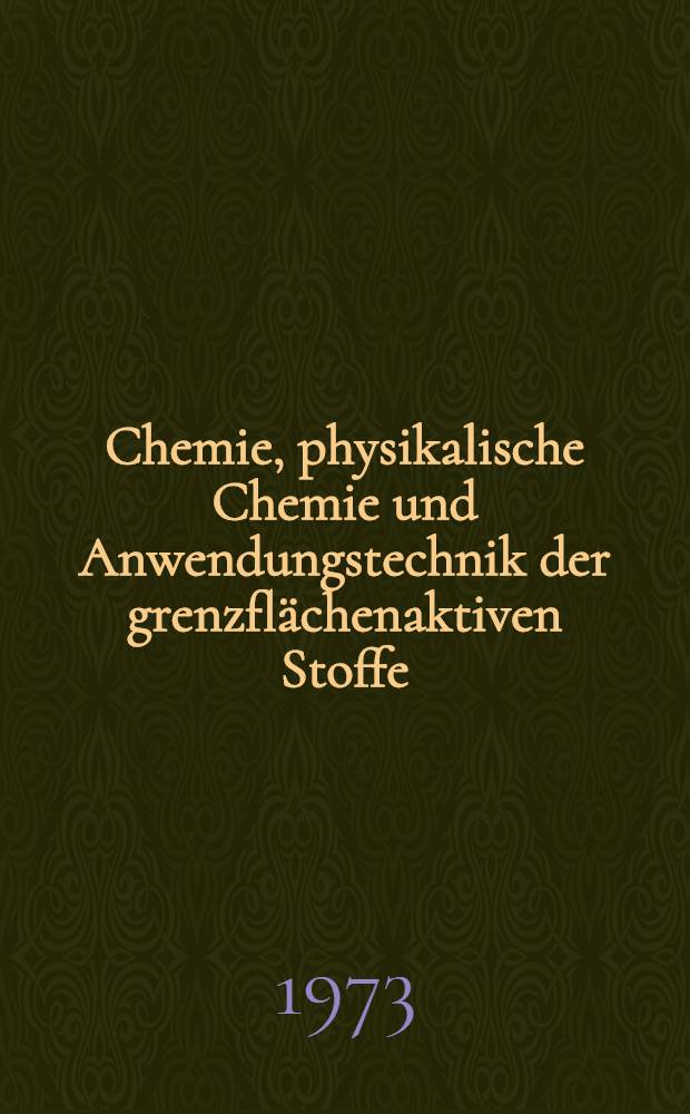 Chemie, physikalische Chemie und Anwendungstechnik der grenzflächenaktiven Stoffe : Berichte vom VI. Intern. Kongr. für grenzflächenaktive Stoffe, Zürich, von 11. bis 15. Sept. 1972. Bd. 2. Sektion B : Physikalische Chemie der grenzflächenaktiven Stoffe