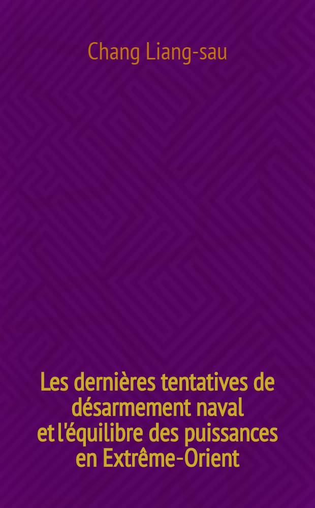 Les dernières tentatives de désarmement naval et l'équilibre des puissances en Extrême-Orient : Thèse pour le doctorat en droit de l'univ. de Dijon Présentée ..
