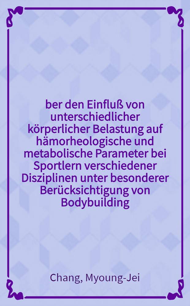 &Uuml;ber den Einflu&szlig; von unterschiedlicher k&ouml;rperlicher Belastung auf h&auml;morheologische und metabolische Parameter bei Sportlern verschiedener Disziplinen unter besonderer Ber&uuml;cksichtigung von Bodybuilding : Diss