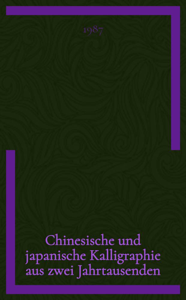 Chinesische und japanische Kalligraphie aus zwei Jahrtausenden : Die Samml. Heinz G&ouml;tze, Heidelberg