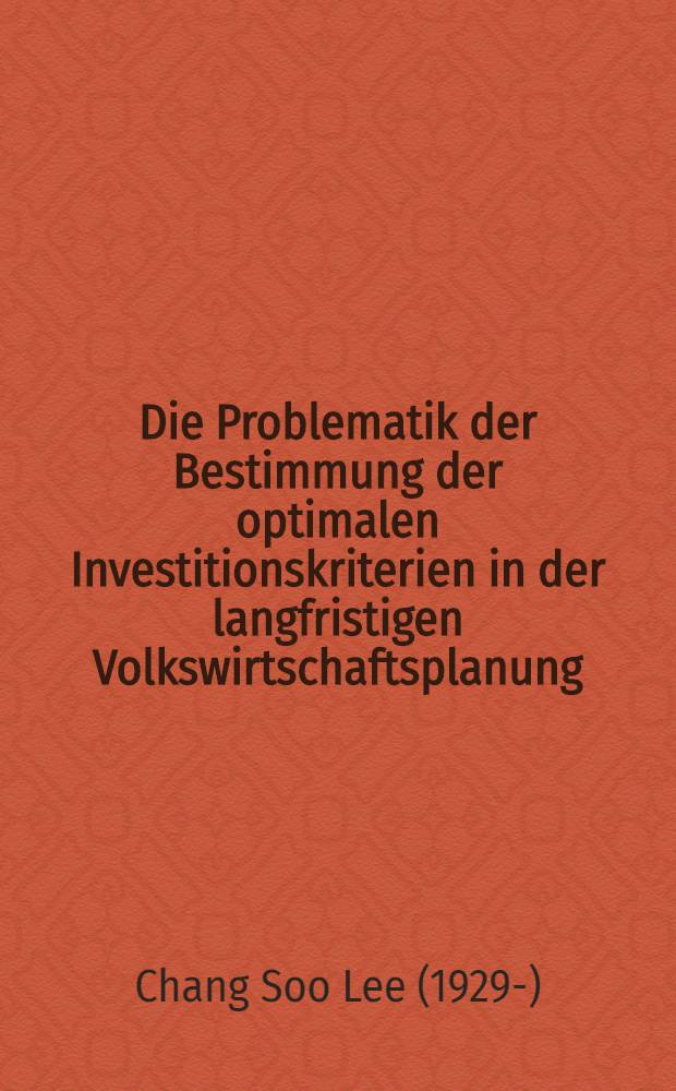 Die Problematik der Bestimmung der optimalen Investitionskriterien in der langfristigen Volkswirtschaftsplanung: die gegenwärtigen Theorien und Kontroversen : Inaug.-Diss. ... der Wirtschafts- und sozialwissenschaftlichen Fakultät der Univ. zu Köln