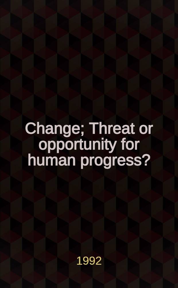 Change; Threat or opportunity for human progress? / Ed. by &Uuml;ner Kirdar