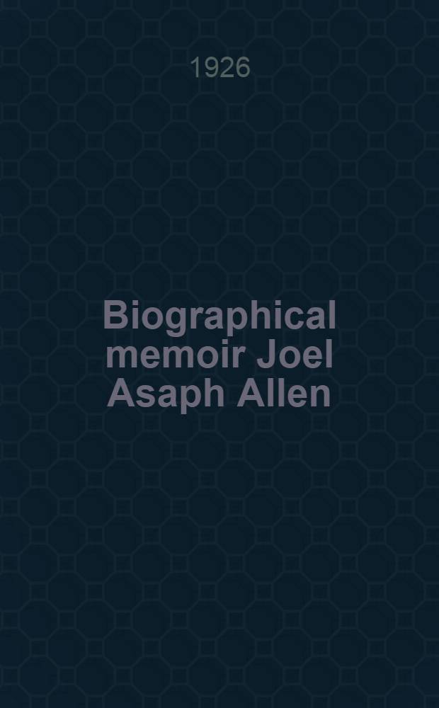 [Biographical memoir Joel Asaph Allen : 1838-1921