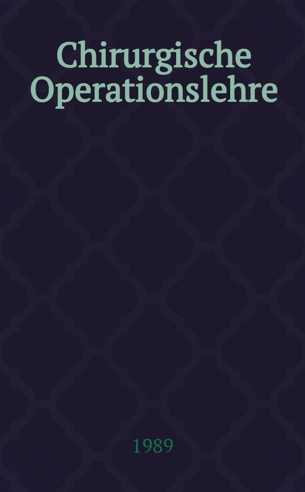Chirurgische Operationslehre : Spezielle Anatomie, Indikationen, Technik, Komplikationen : In 10 Bd