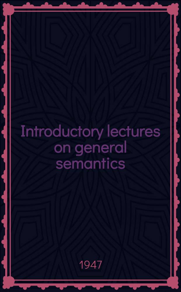 Introductory lectures on general semantics : A transcription of a course given at the Institute of general semantics