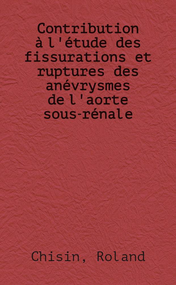 Contribution à l'étude des fissurations et ruptures des anévrysmes de l'aorte sous-rénale : Thèse ..