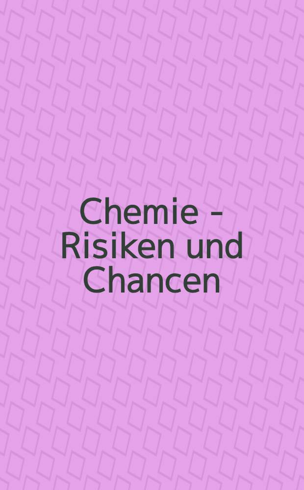 Chemie - Risiken und Chancen : Vortragsreihe der Univ. Regens Burg