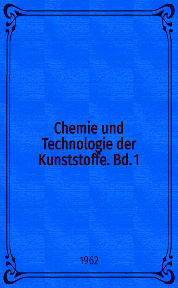 Chemie und Technologie der Kunststoffe. Bd. 1 : Chemische und physikalische Grundlagen der Kunststoffe