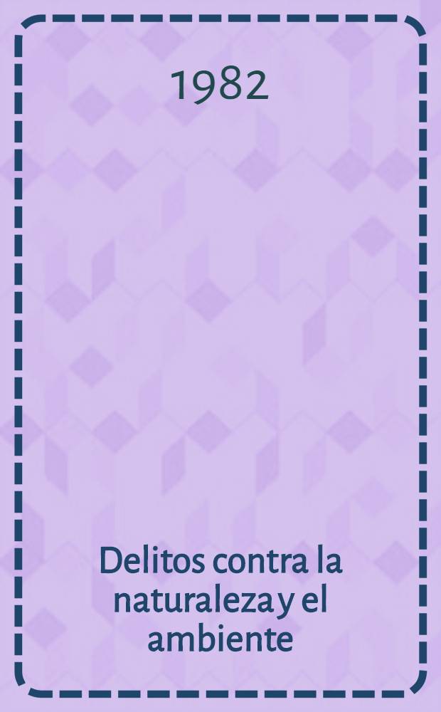 Delitos contra la naturaleza y el ambiente : (Delitos ecológicos en Venezuela)