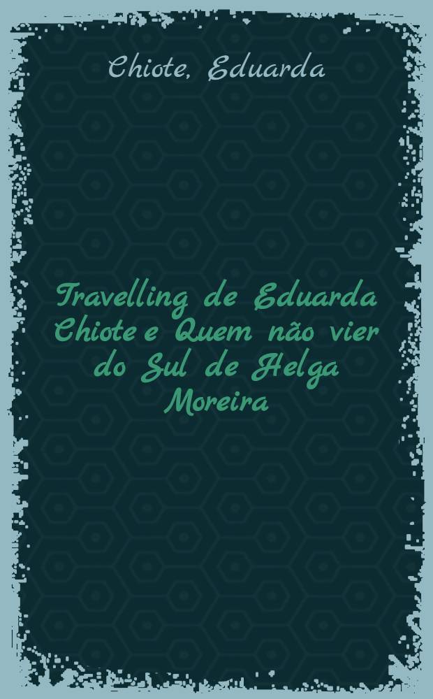Travelling de Eduarda Chiote e Quem não vier do Sul de Helga Moreira : Poesias