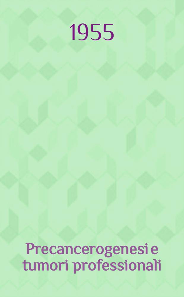 Precancerogenesi e tumori professionali : Malattie professionali-Prevenzioni-Diagnosi e terapie precoсi : Vol. 1-2
