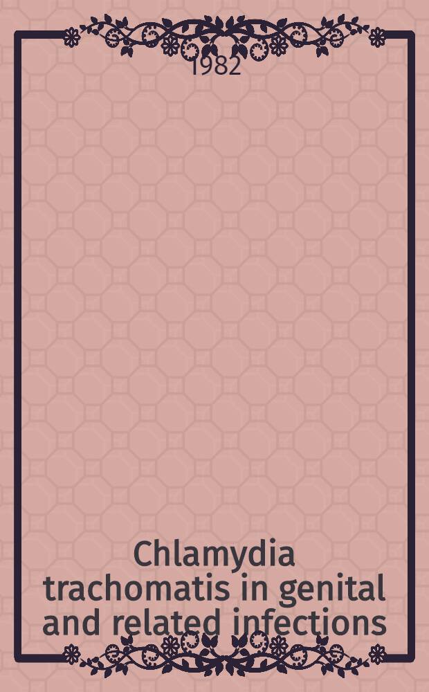Chlamydia trachomatis in genital and related infections : Proc. of the First. Scand. symp. on Chlamydia trachomatis held at Kolle-Kolle, Denmark, May 14-16, 1981