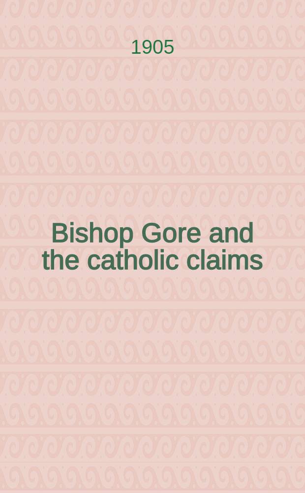Bishop Gore and the catholic claims