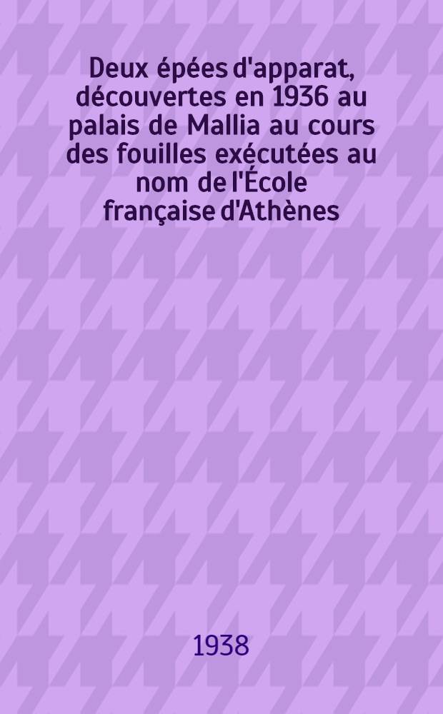 Deux épées d'apparat, découvertes en 1936 au palais de Mallia au cours des fouilles exécutées au nom de l'École française d'Athènes