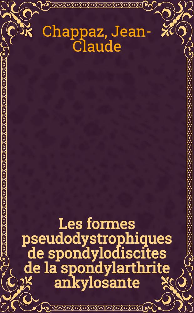 Les formes pseudodystrophiques de spondylodiscites de la spondylarthrite ankylosante : À propos de deux observ. personnelles et de vingt observ. de la litt. : Thèse