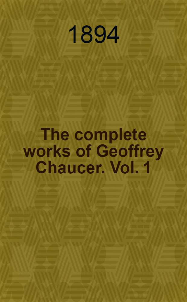 The complete works of Geoffrey Chaucer. [Vol.] 1 : Romaunt of the rose ; Minor poems