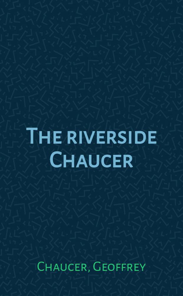 The riverside Chaucer : Based on "The works of Geoffrey Chaucer"
