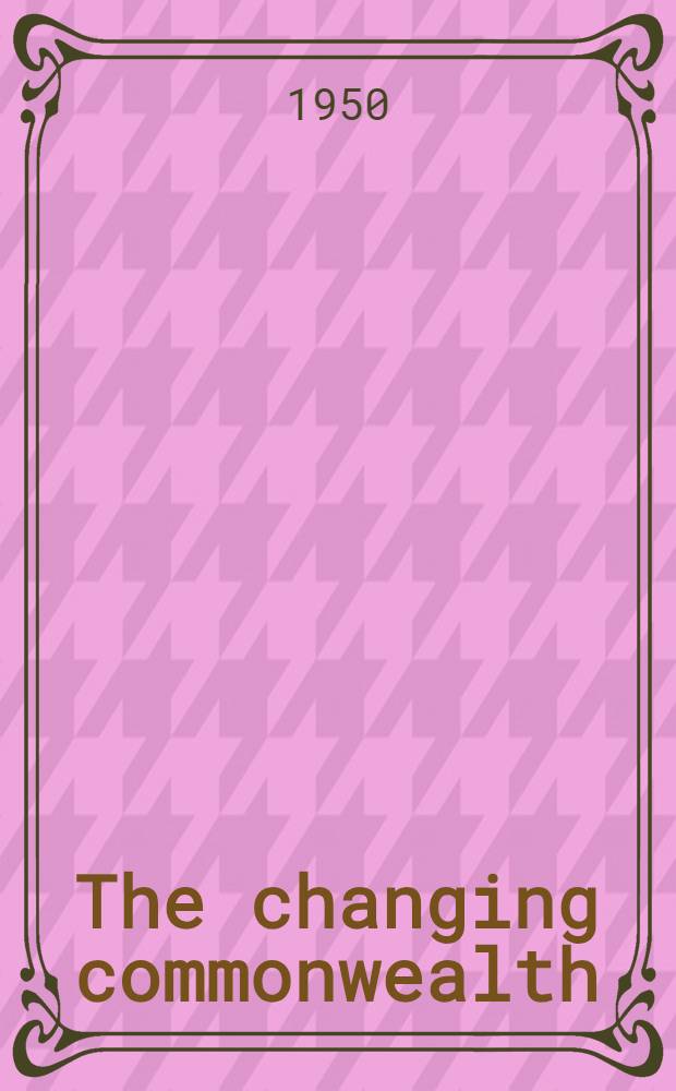 The changing commonwealth : Proceedings of the Fourth unofficial commonwealth relations conference, held at Bigwin Inn, Ontario, Canada, Sept. 8-18, 1949