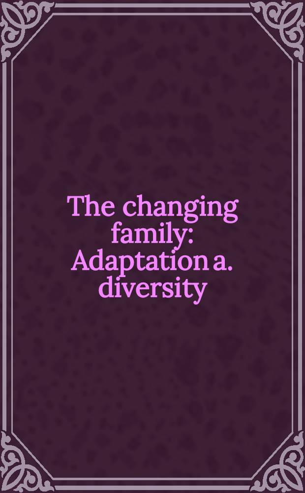 The changing family : Adaptation a. diversity