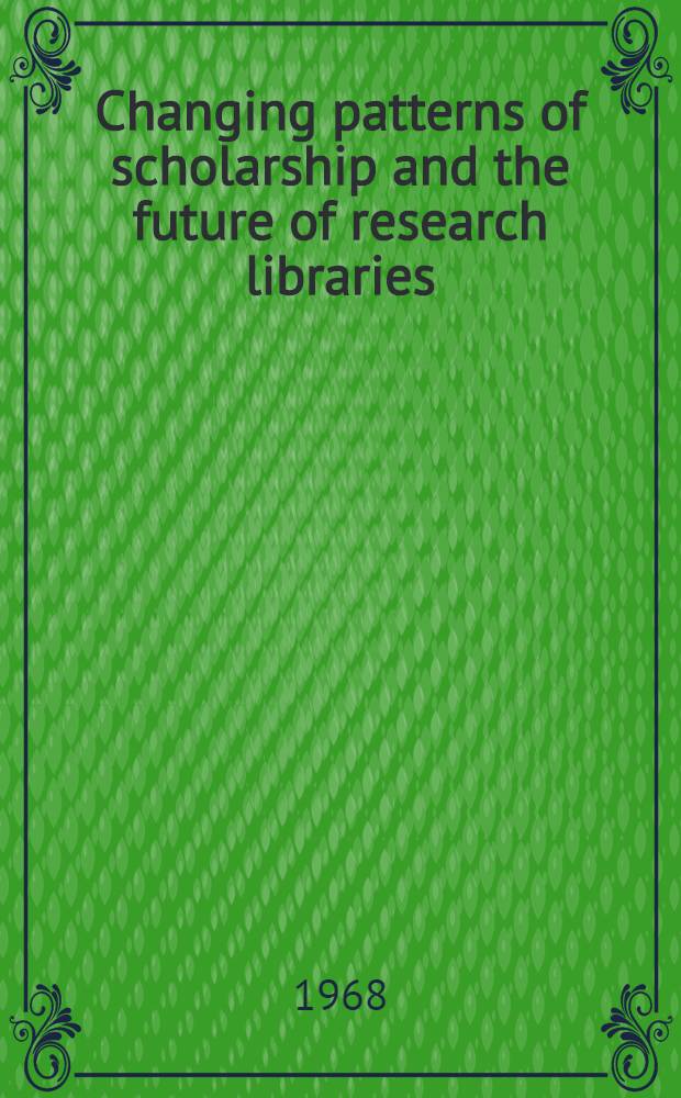 Changing patterns of scholarship and the future of research libraries : A symposium in celebration of the 200th anniversary of the establishment of the Univ. of Pennsylvania Libr
