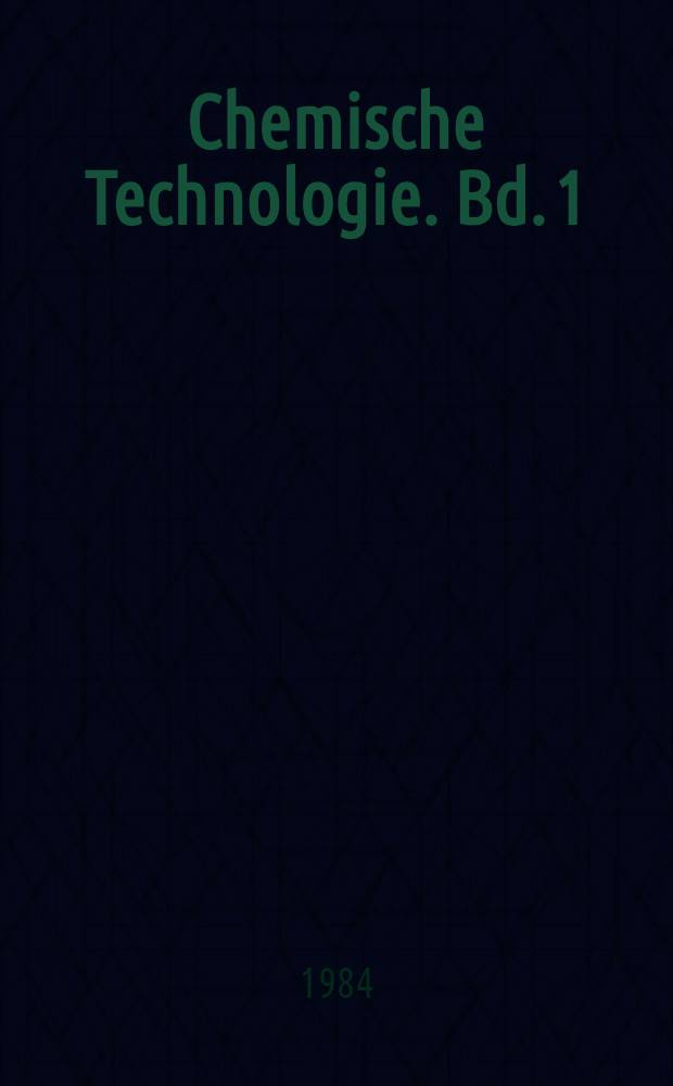 Chemische Technologie. Bd. 1 : Allgemeines