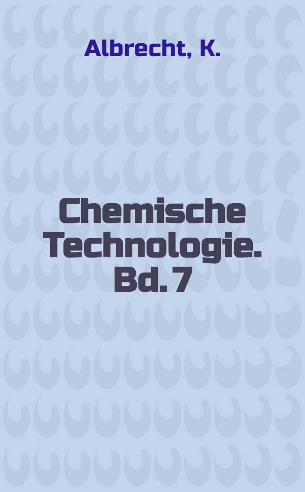 Chemische Technologie. Bd. 7 : Organische Technologie
