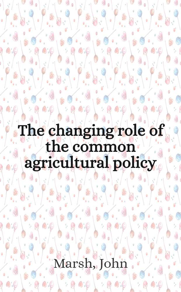 The changing role of the common agricultural policy : The future of farming in Europe
