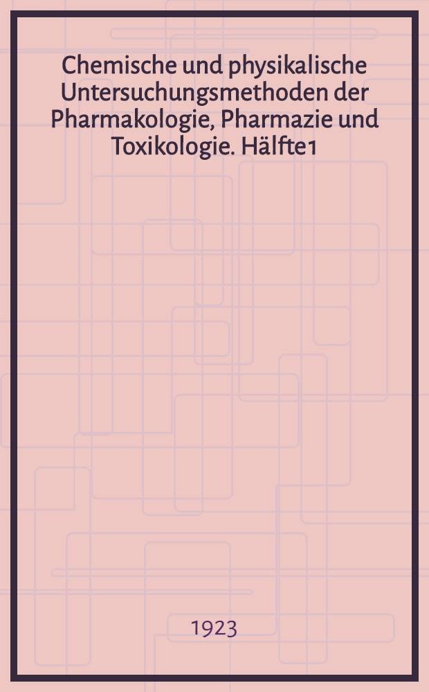 Chemische und physikalische Untersuchungsmethoden der Pharmakologie, Pharmazie und Toxikologie. Hälfte 1