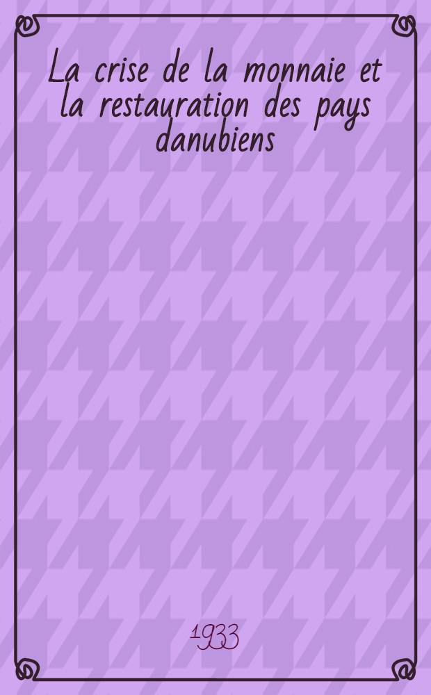 La crise de la monnaie et la restauration des pays danubiens