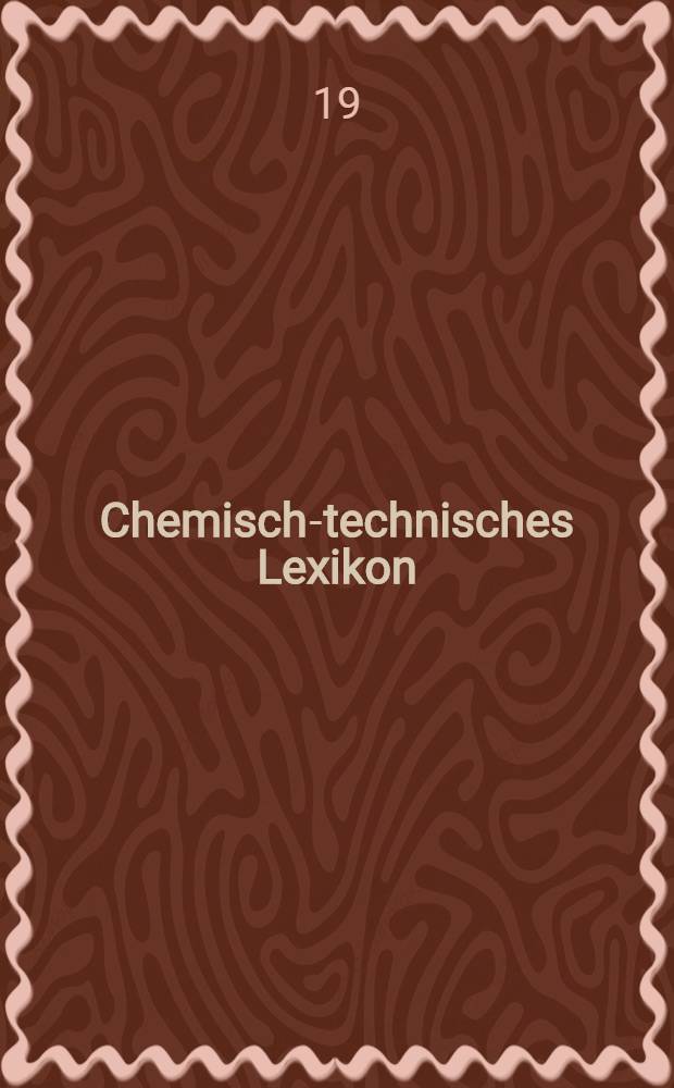 Chemisch-technisches Lexikon : Eine Sammlung von mehr als 17000 Vorschriften für alle Gewerbe und technischen Künste