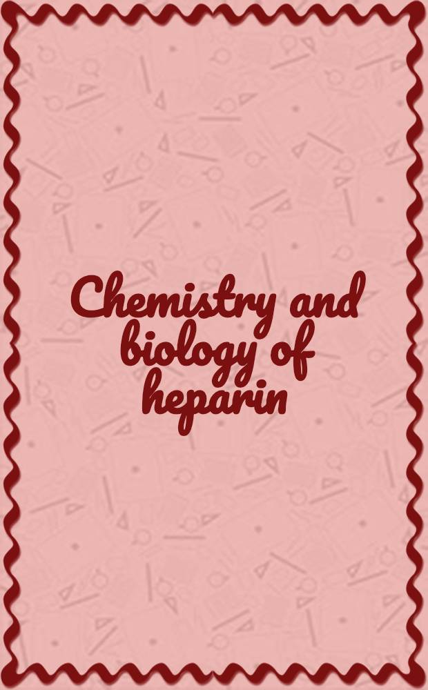 Chemistry and biology of heparin : Proc. of the Intern. conf. on the chemistry a. biology of heparin held in Chapel Hill, North Carolina, U. S. A. on March 20-22, 1980