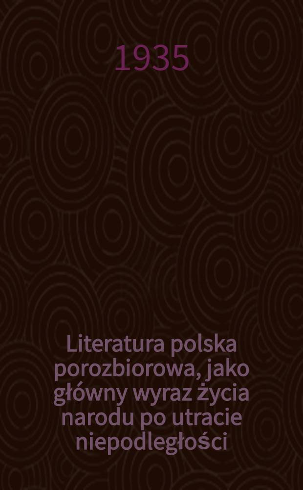 Literatura polska porozbiorowa, jako główny wyraz życia narodu po utracie niepodległości