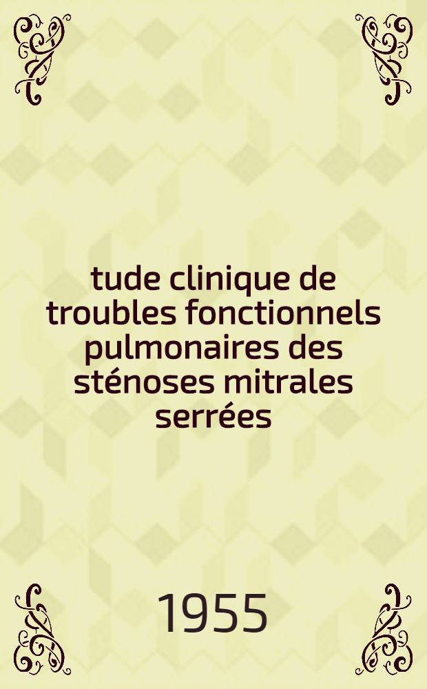 Étude clinique de troubles fonctionnels pulmonaires des sténoses mitrales serrées : (À propos de 100 observations de commissurotomie) : Travail de la Clinique médicale A ... : Thèse présentée ... pour obtenir le grade de docteur en méd