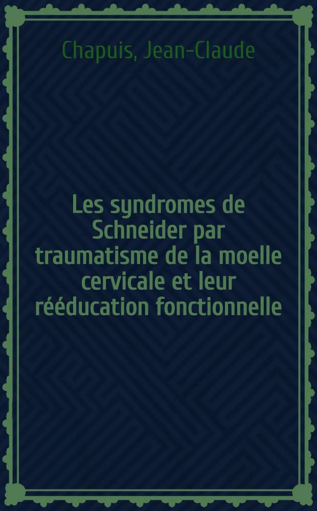 Les syndromes de Schneider par traumatisme de la moelle cervicale et leur rééducation fonctionnelle : Thèse ..
