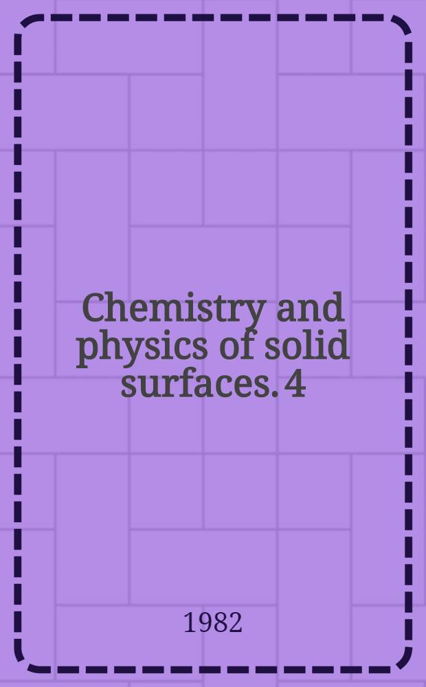 Chemistry and physics of solid surfaces. 4 : [Papers presented to the International summer institute in surface science]