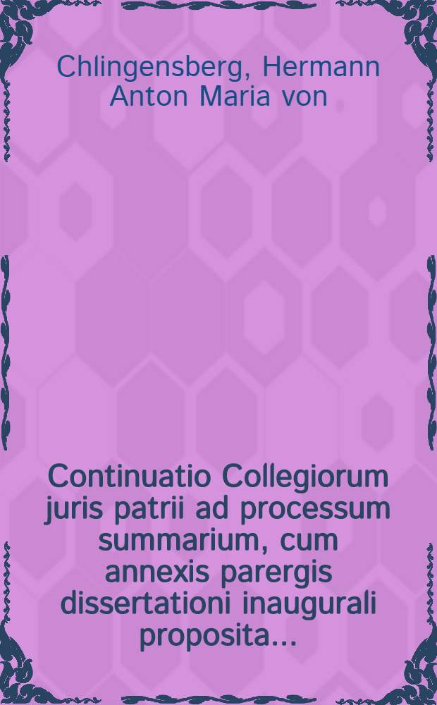 Continuatio Collegiorum juris patrii ad processum summarium, cum annexis parergis dissertationi inaugurali proposita ...