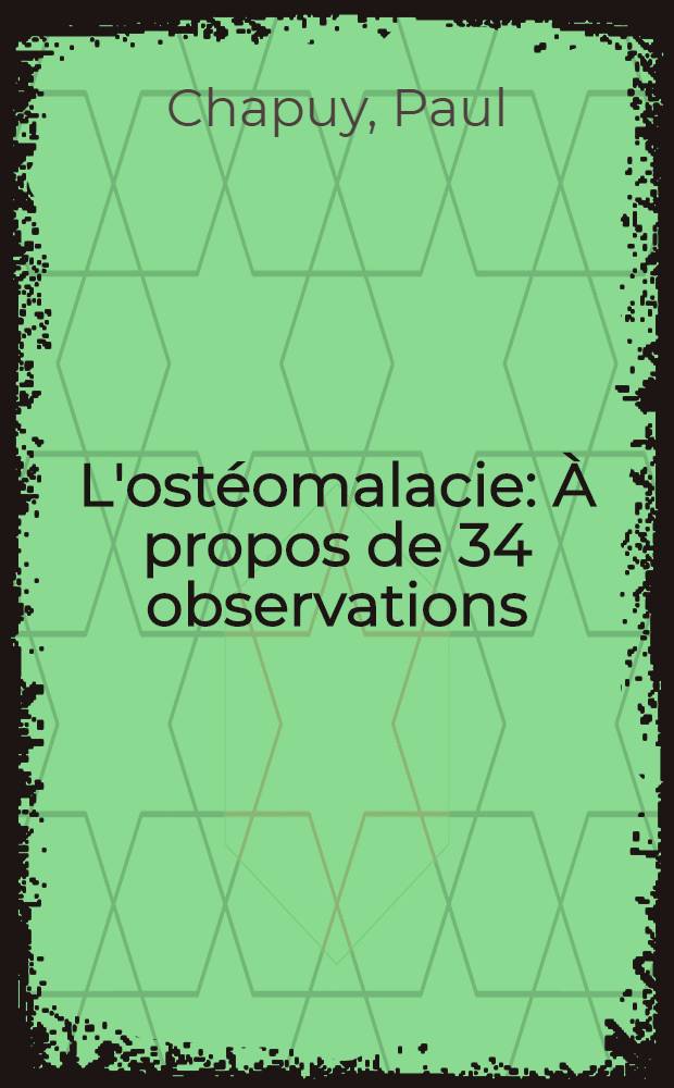 L'ost&eacute;omalacie : &Agrave; propos de 34 observations : Th&egrave;se ..