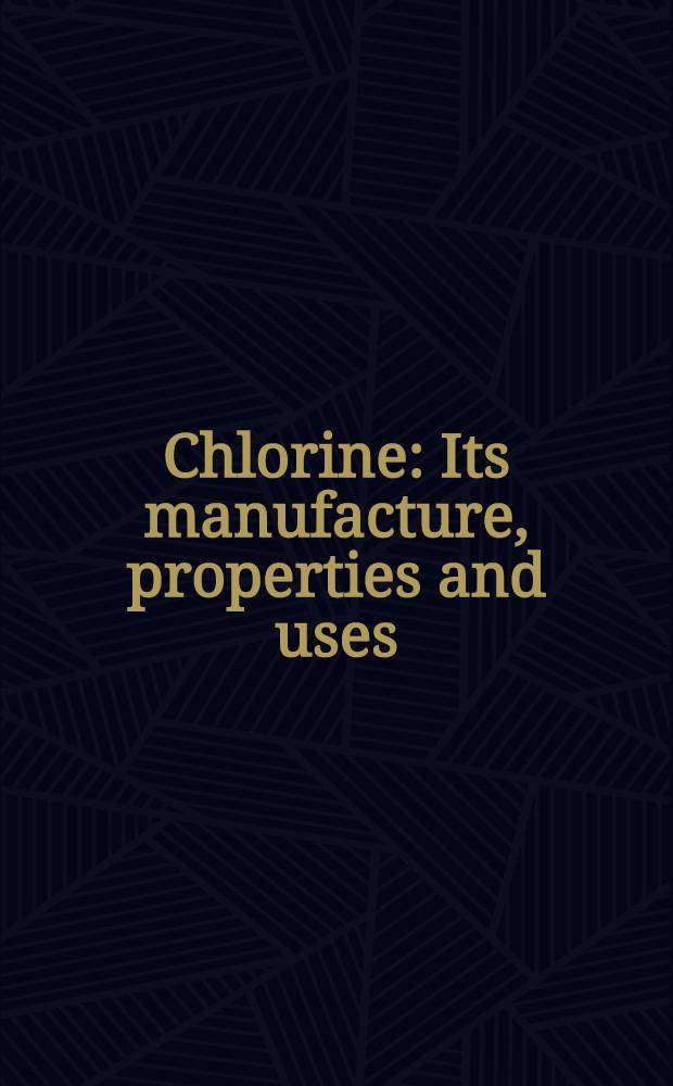 Chlorine : Its manufacture, properties and uses