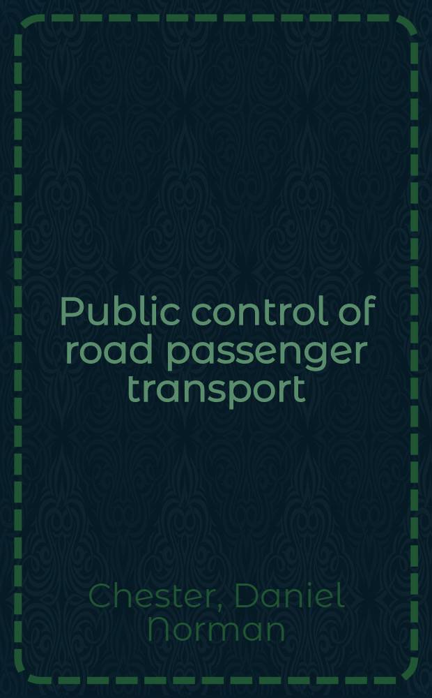 Public control of road passenger transport : A study in administration and economics